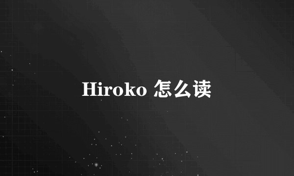 Hiroko 怎么读