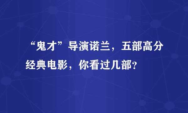 “鬼才”导演诺兰，五部高分经典电影，你看过几部？