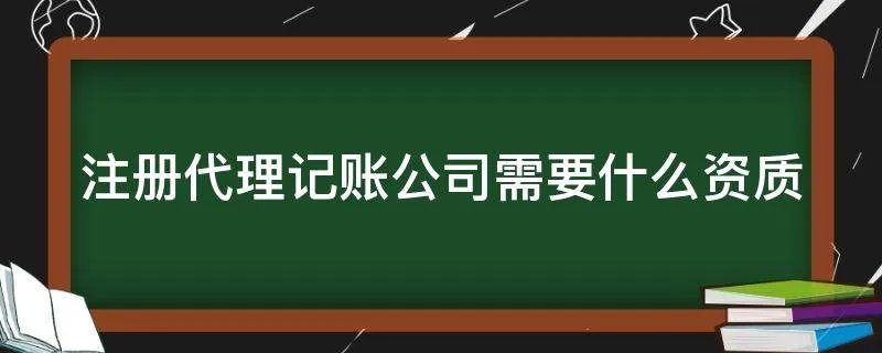 注册代理记账公司需要什么资质