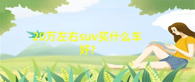 20万左右suv买什么车好?