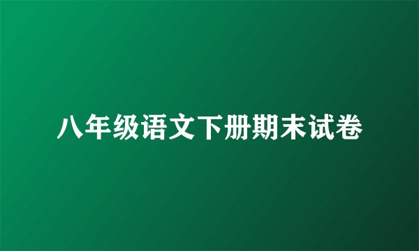 八年级语文下册期末试卷