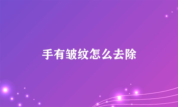 手有皱纹怎么去除