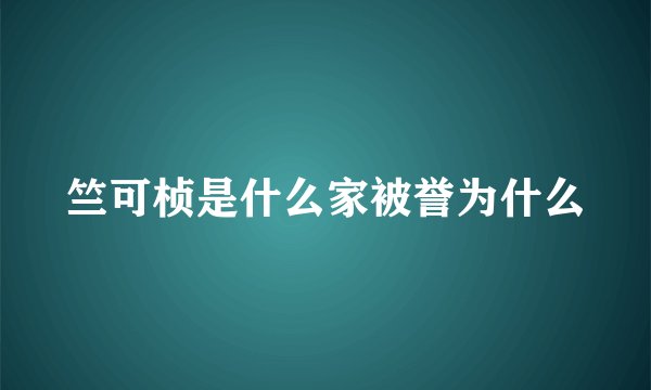 竺可桢是什么家被誉为什么