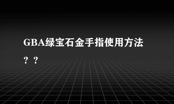 GBA绿宝石金手指使用方法？？