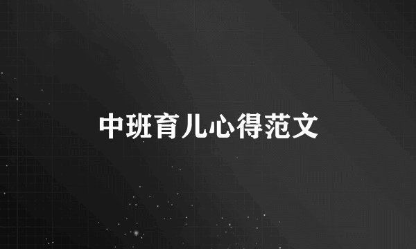 中班育儿心得范文