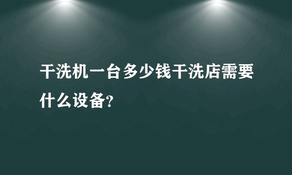 干洗机一台多少钱干洗店需要什么设备？