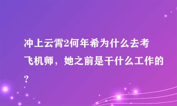 冲上云霄2何年希为什么去考飞机师，她之前是干什么工作的？