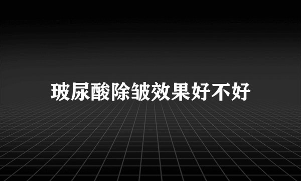 玻尿酸除皱效果好不好