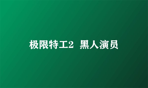 极限特工2  黑人演员