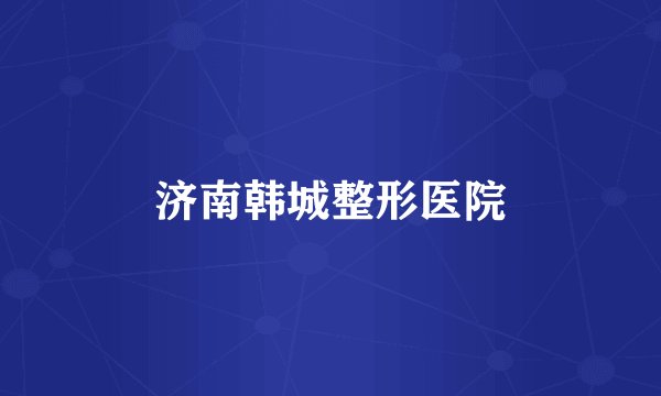 济南韩城整形医院