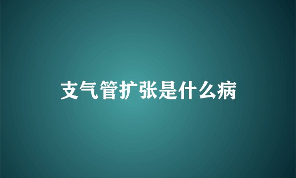 支气管扩张是什么病
