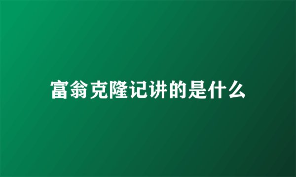 富翁克隆记讲的是什么