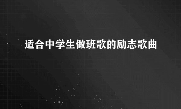 适合中学生做班歌的励志歌曲