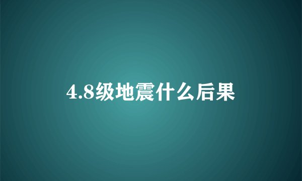 4.8级地震什么后果