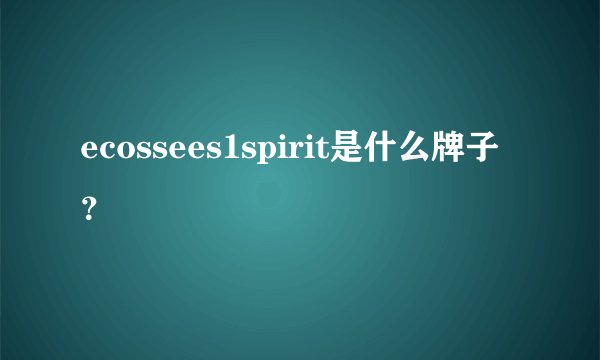 ecossees1spirit是什么牌子？