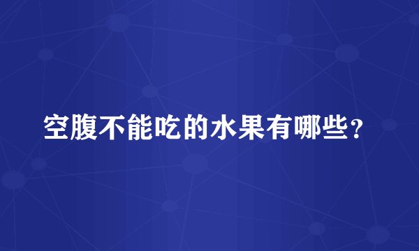 空腹不能吃的水果有哪些？