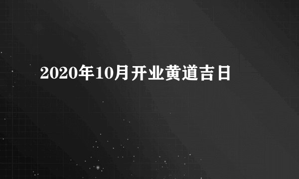 2020年10月开业黄道吉日