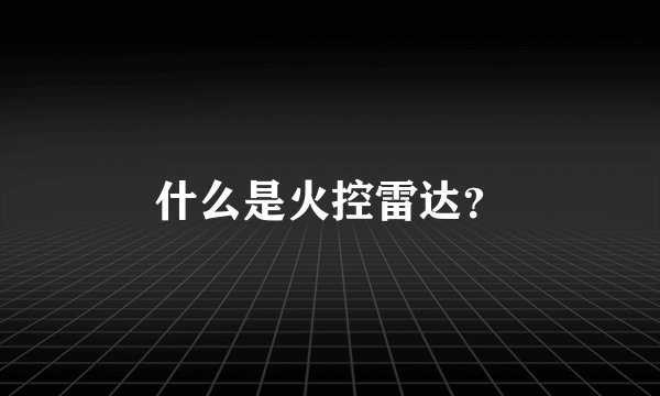 什么是火控雷达？