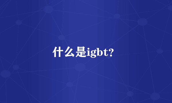 什么是igbt？