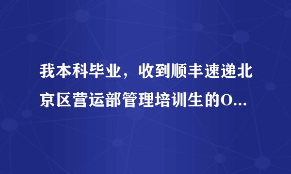 我本科毕业，收到顺丰速递北京区营运部管理培训生的OFFER，但是不知道这个岗位待遇到底如何，前途怎样？