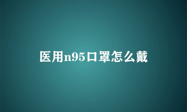 医用n95口罩怎么戴