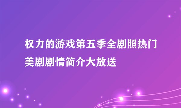 权力的游戏第五季全剧照热门美剧剧情简介大放送