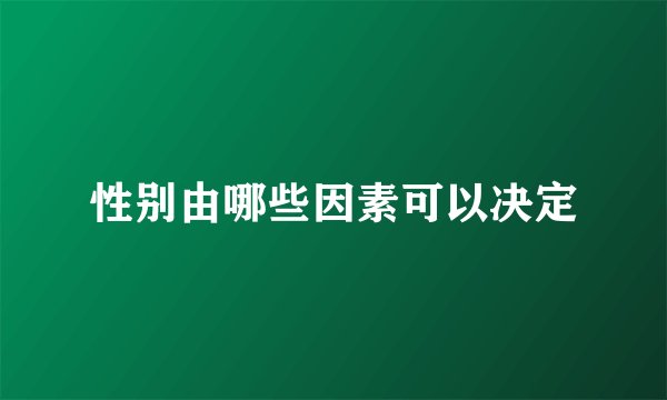 性别由哪些因素可以决定