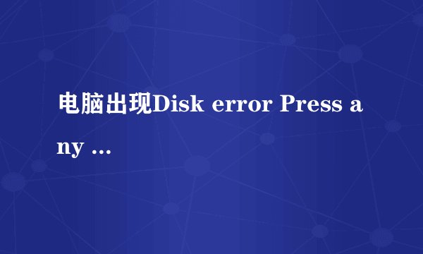 电脑出现Disk error Press any key to restart 什么意思 怎么处理