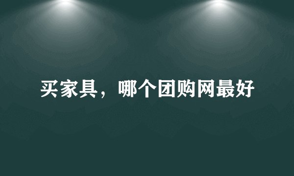 买家具，哪个团购网最好