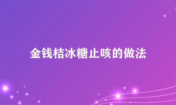 金钱桔冰糖止咳的做法
