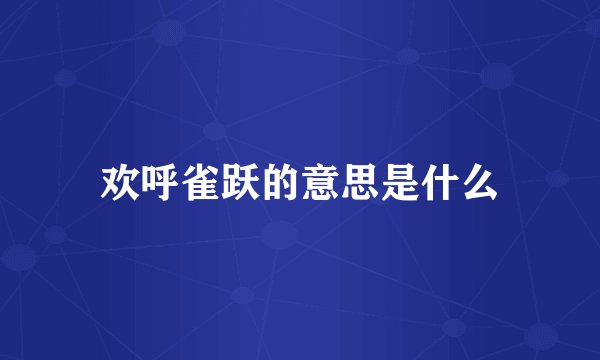 欢呼雀跃的意思是什么
