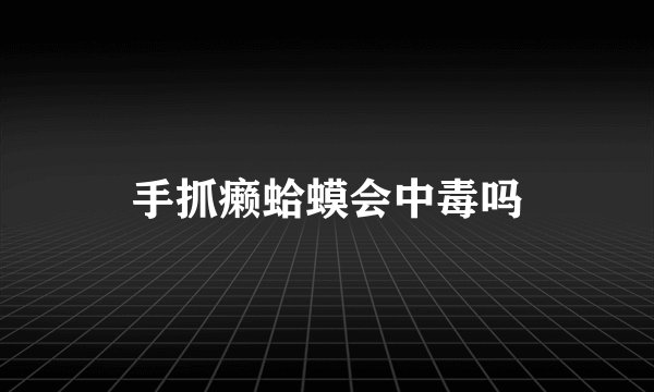 手抓癞蛤蟆会中毒吗
