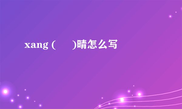 xang (     )晴怎么写
