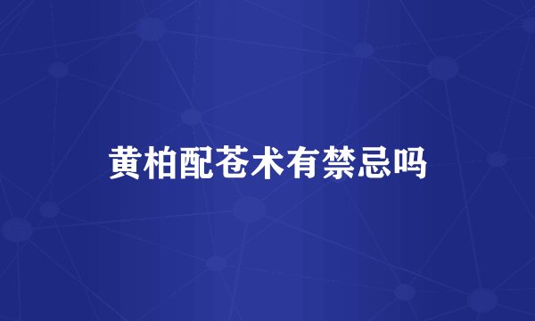 黄柏配苍术有禁忌吗