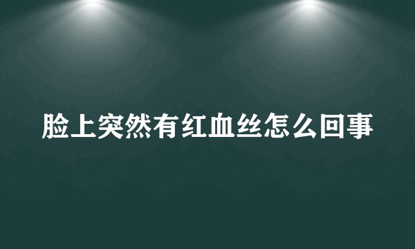 脸上突然有红血丝怎么回事