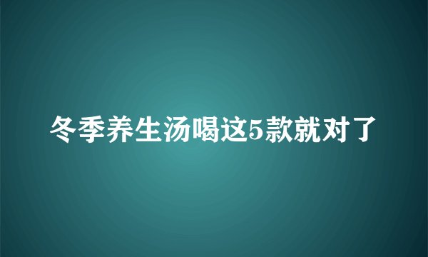 冬季养生汤喝这5款就对了