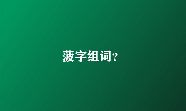 菠字组词？