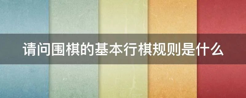 请问围棋的基本行棋规则是什么