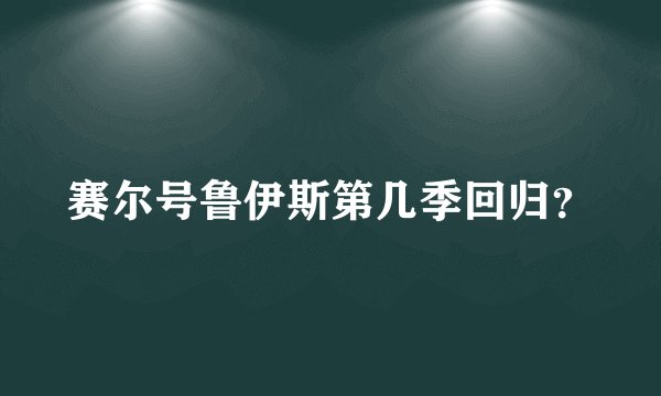 赛尔号鲁伊斯第几季回归？