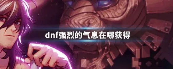 dnf强烈的气息在哪获得