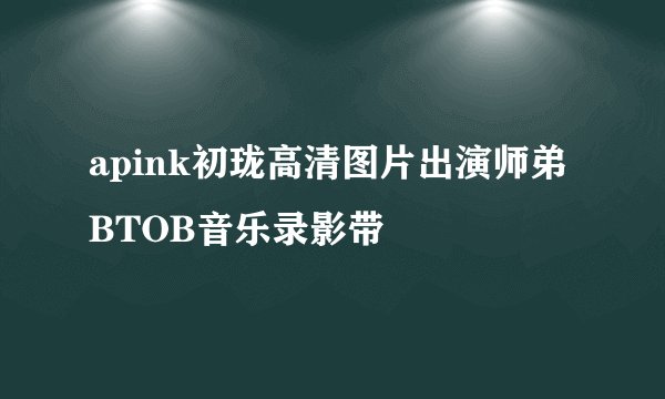 apink初珑高清图片出演师弟BTOB音乐录影带
