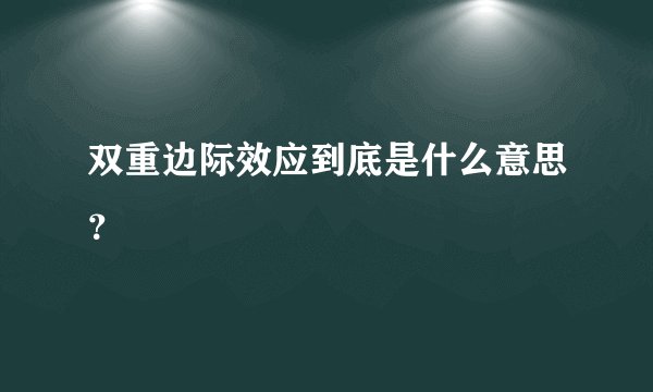 双重边际效应到底是什么意思？