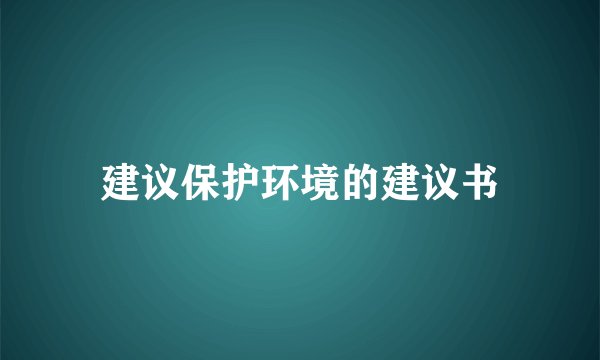 建议保护环境的建议书
