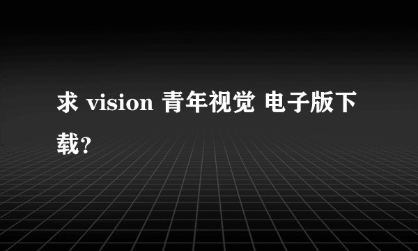 求 vision 青年视觉 电子版下载？