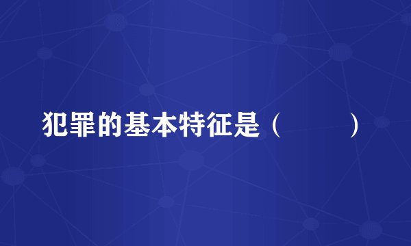 犯罪的基本特征是（　　）