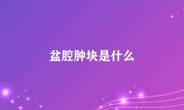盆腔肿块是什么