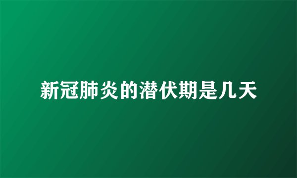 新冠肺炎的潜伏期是几天