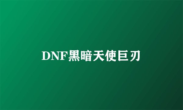 DNF黑暗天使巨刃