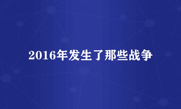 2016年发生了那些战争