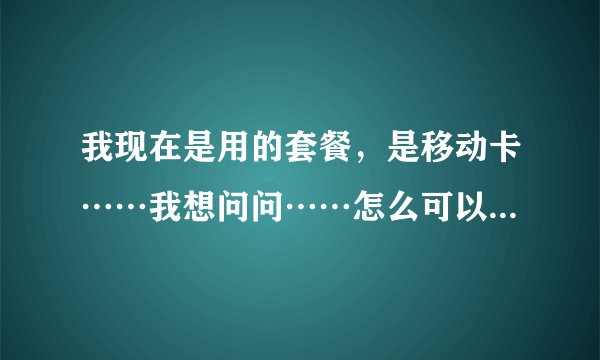 我现在是用的套餐，是移动卡……我想问问……怎么可以退掉这个套餐？……别告诉我打10086……如果是